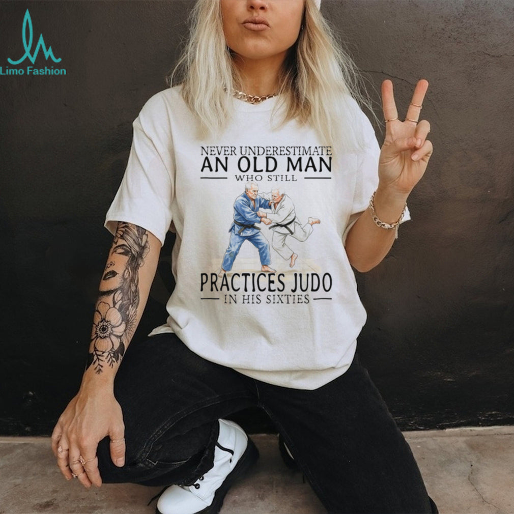 Old Man Judo Martial Arts Fighter Legend In His Sixties Shirt