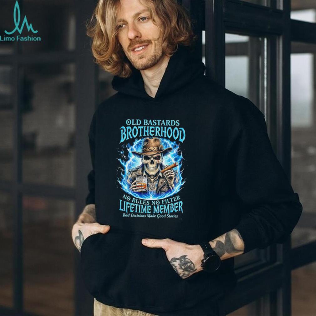 Old bastards brotherhood no rules no filter lifetime member bad decisions make good stories shirt