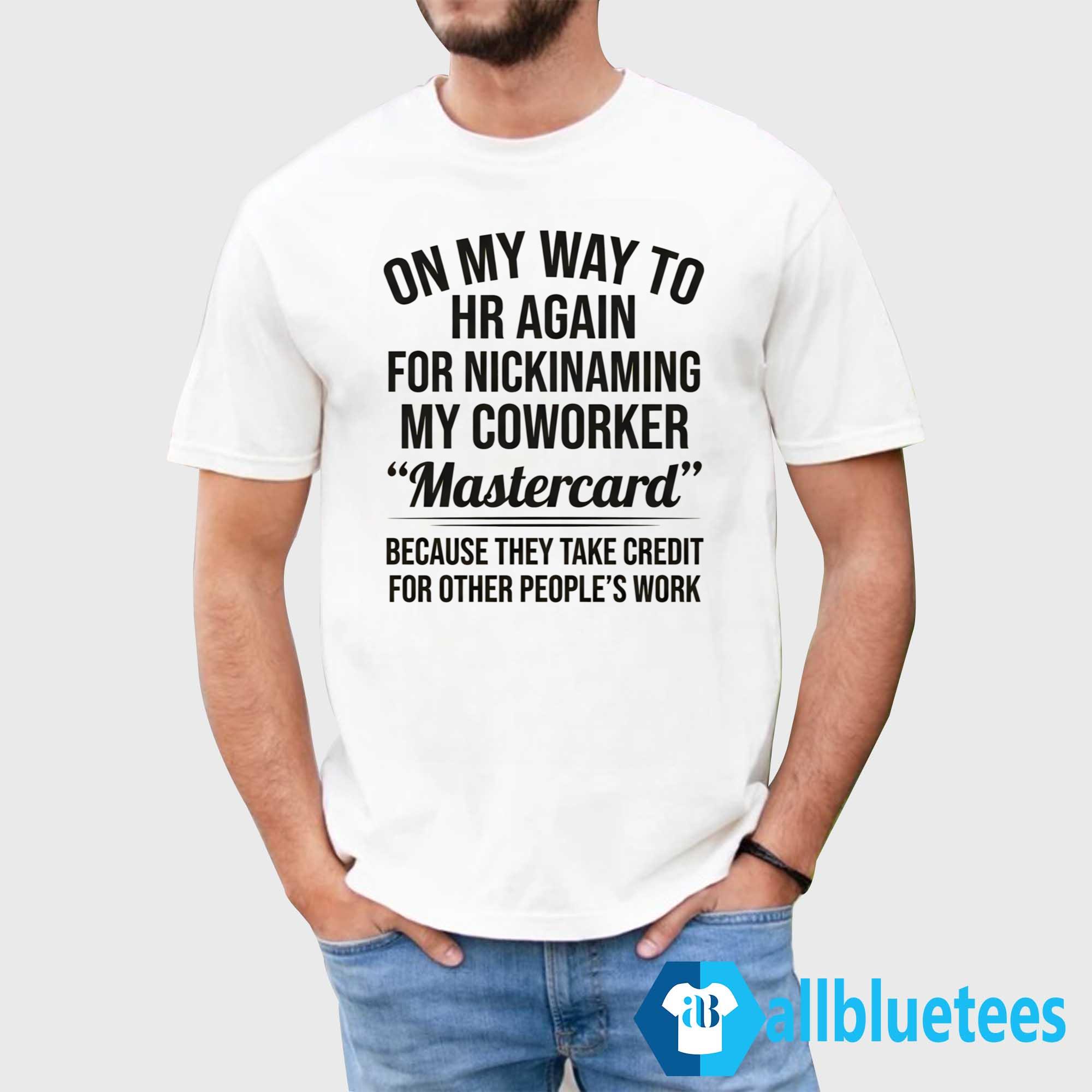 On My Way To HR Again For Nicknaming My Coworker Mastercard Shirt