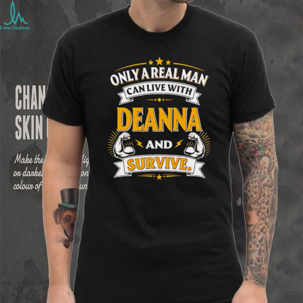 Only A Real Man Can Live With Deanna And Survive Graphic Gift T Shirt