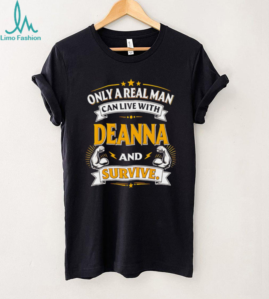 Only A Real Man Can Live With Deanna And Survive Graphic Gift T Shirt