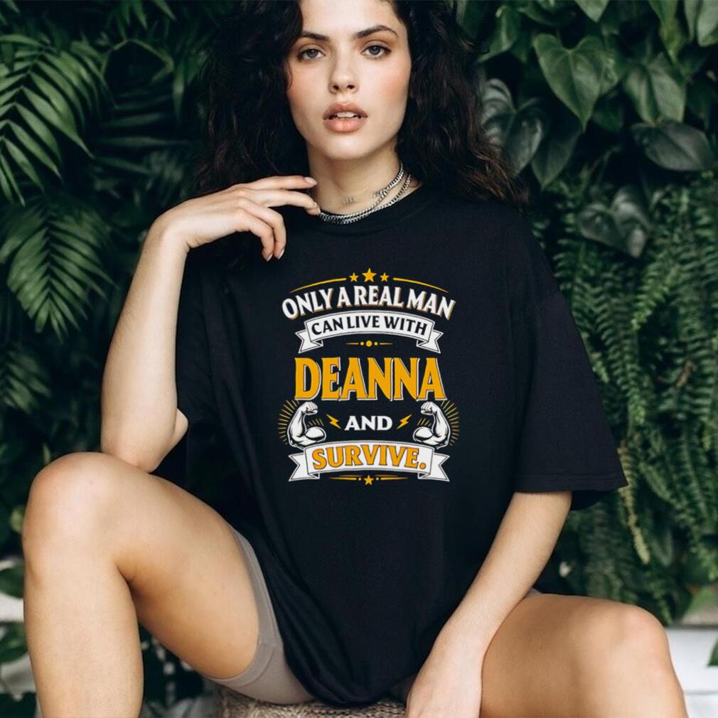 Only A Real Man Can Live With Deanna And Survive Graphic Gift T Shirt