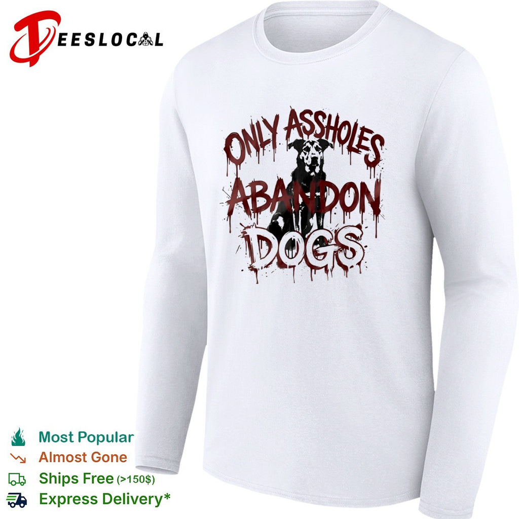 Only assholes abandon dogs shirt