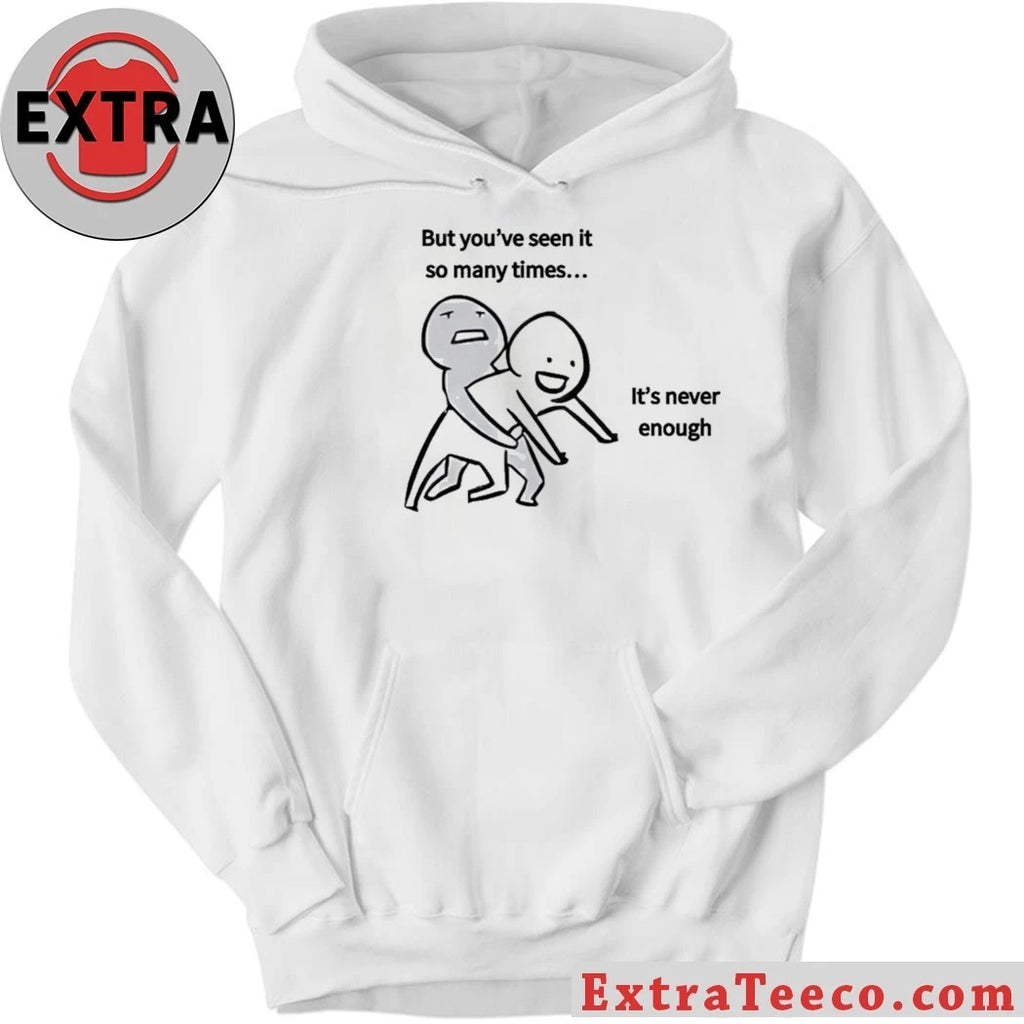 Original But you’ve seen it so many times… It’s never enough T-Shirt