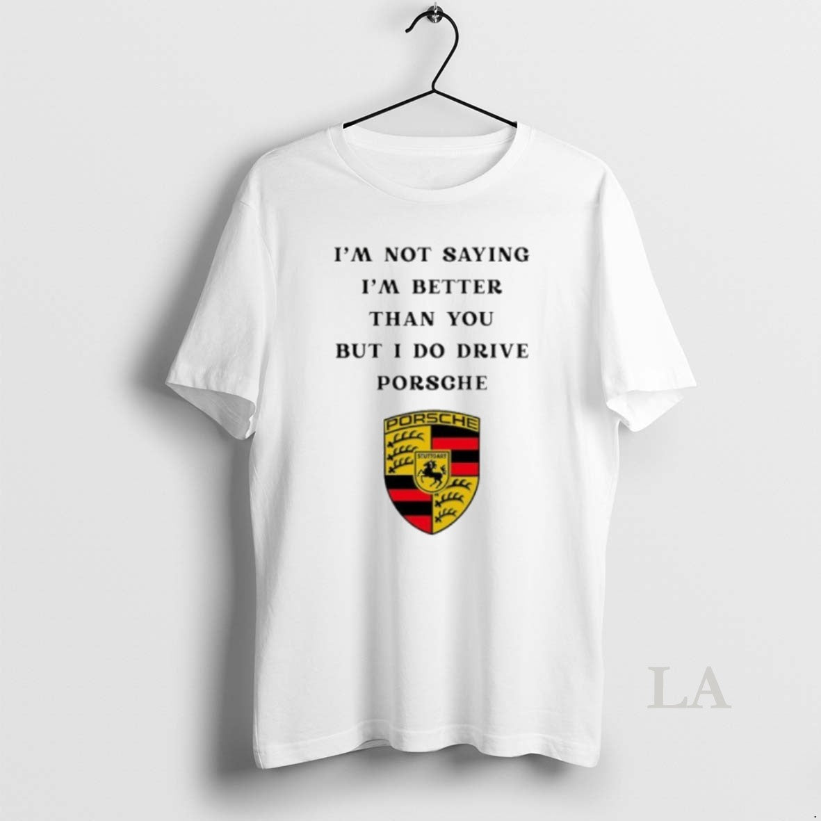 Original I Am Not Saying Im Better Than You But I Do Drive Porsche T-Shirts, Hoodie, Sweatshirt | PodTeesHub.com