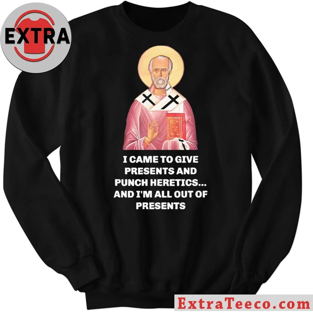 Original I Came To Give Presents And Punch Heretics, And I’m All Out Of Presents T-Shirt