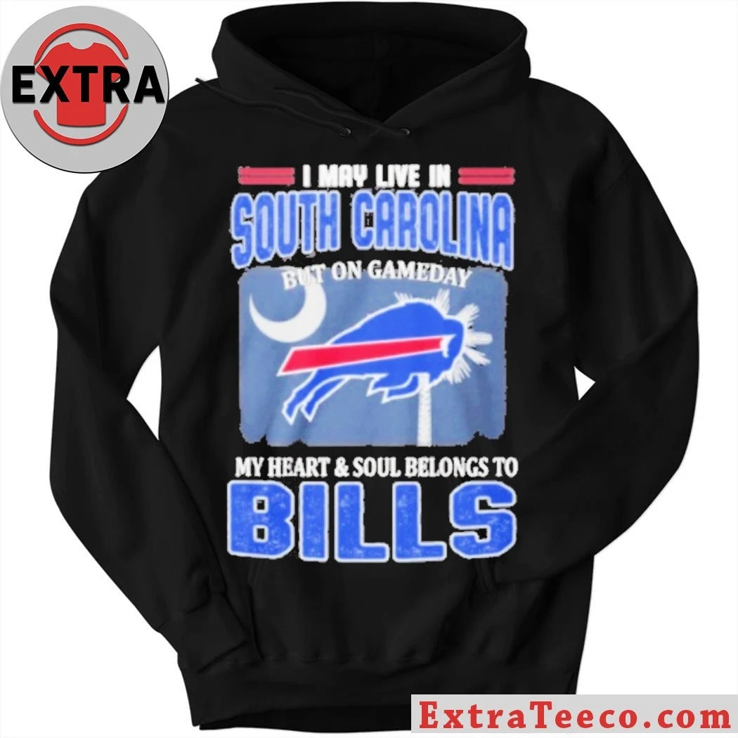 Original I May Live In South Carolina But On Gameday My Heart &amp; Soul Belongs To Bills Shirt