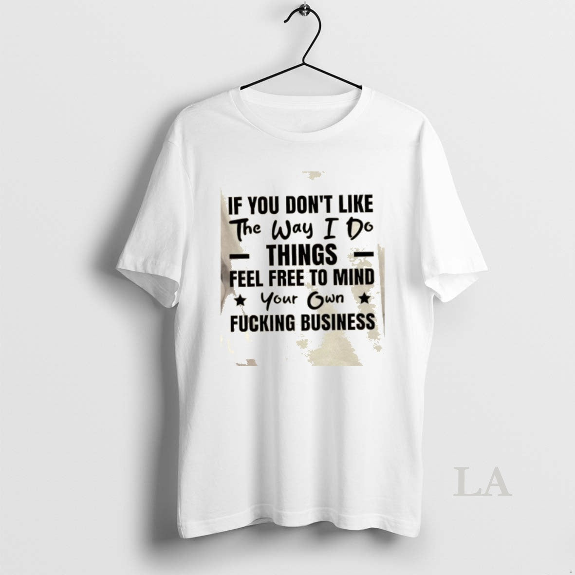 Original If You Dont Like The Way I Do Things Feel Free To Mind Your T-Shirts, Hoodie, Sweatshirt | PodTeesHub.com