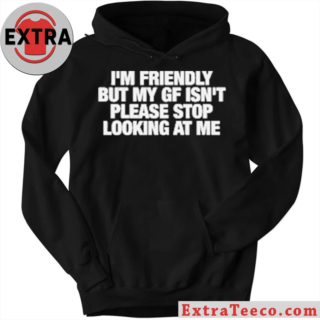 Original I’m Friendly But My GF Isn’t Please Stop Looking At Me T-Shirt
