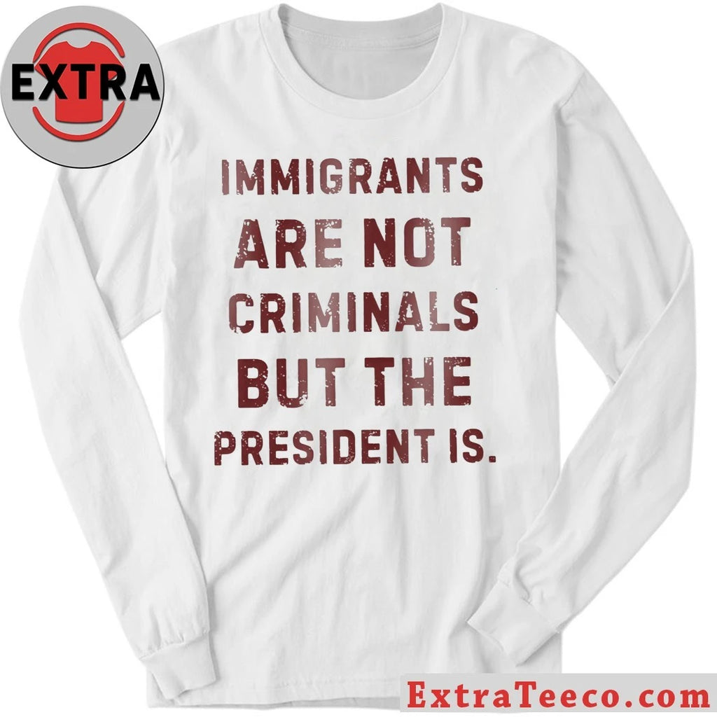 Original Immigrants Are Not Criminals But The President Is Shirt