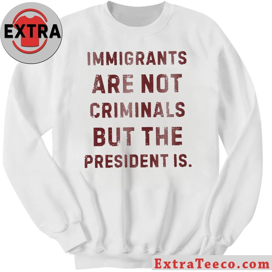 Original Immigrants Are Not Criminals But The President Is Shirt
