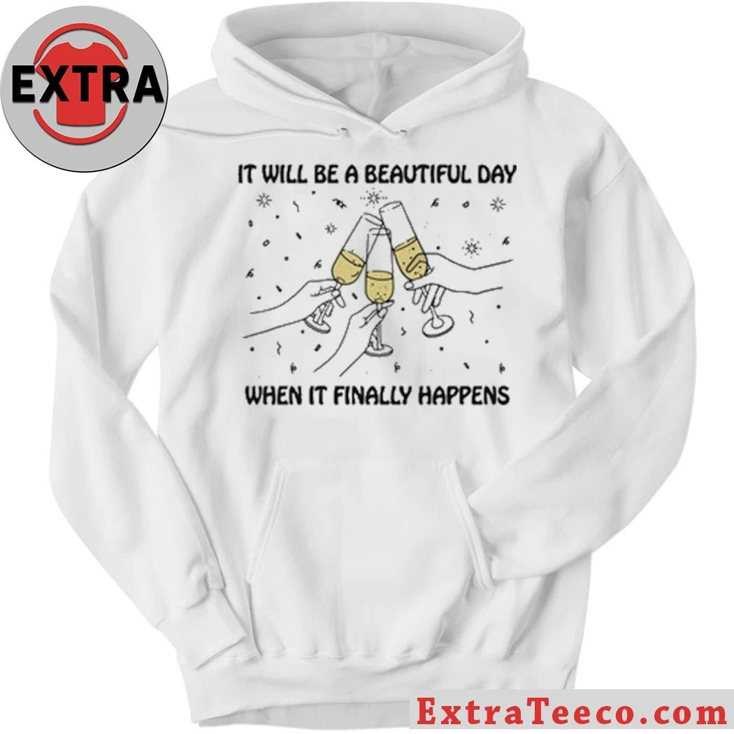 Original It Will Be A Beautiful Day When It Finally Happens Shirt