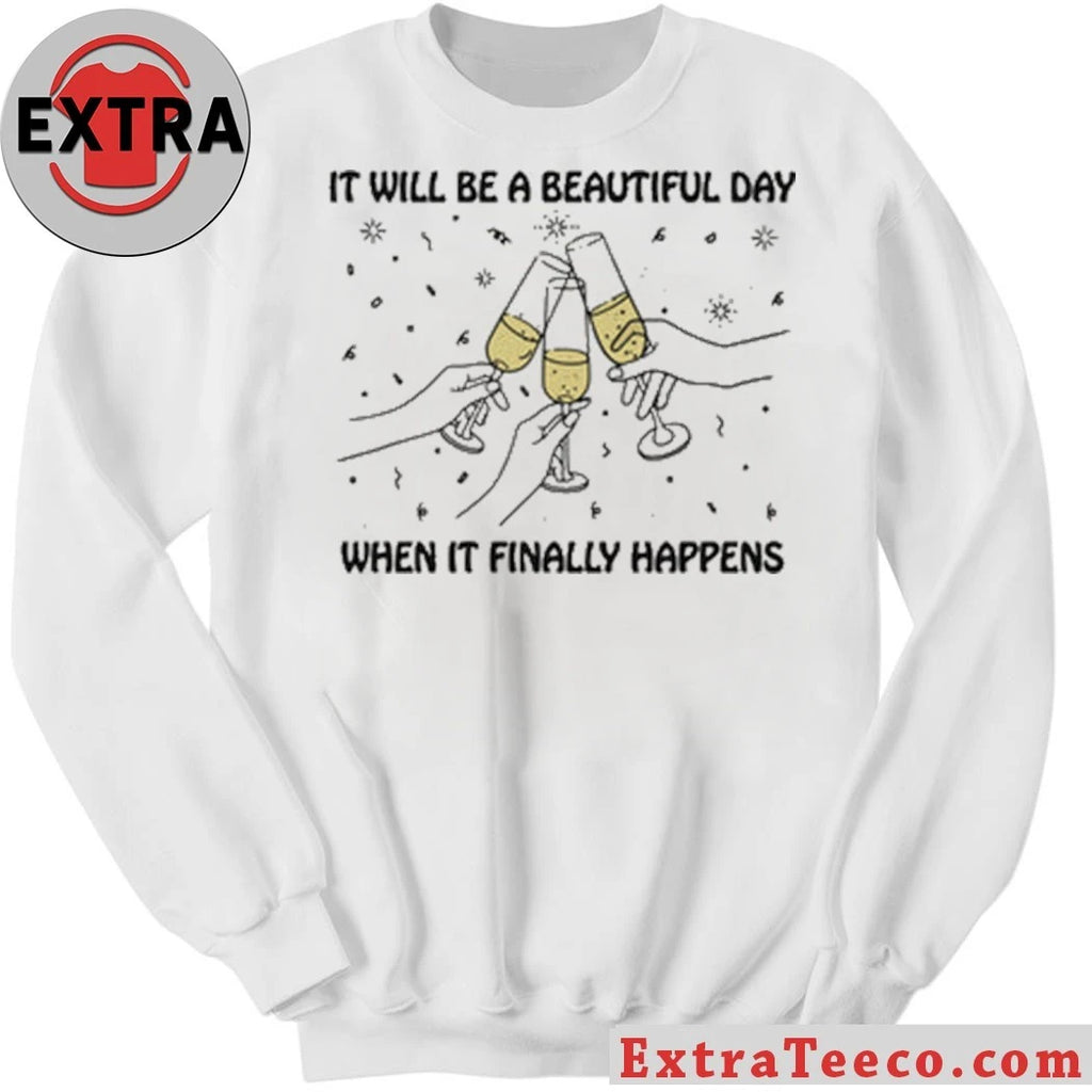 Original It Will Be A Beautiful Day When It Finally Happens Shirt