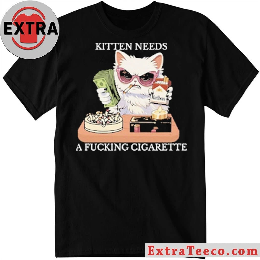 Original Kitten Needs A Fucking Cigarette Shirt