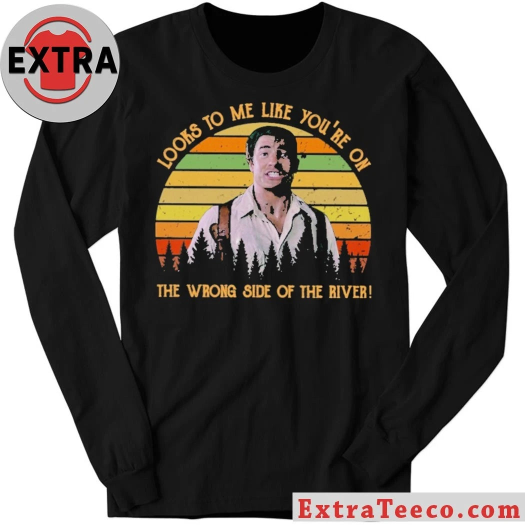 Original Looks To Me Like You’re On The Wrong Side Of The River Shirt