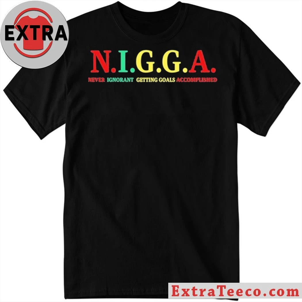 Original N.I.G.G.A Never Ignorant Getting Goals Accomplished Tee Shirt
