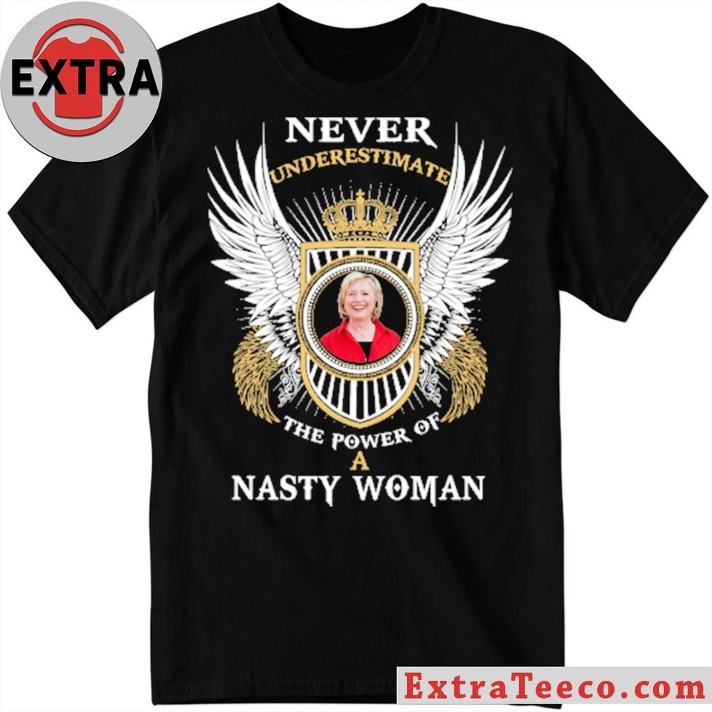 Original Never underestimate the power of a Nasty Woman Shirt