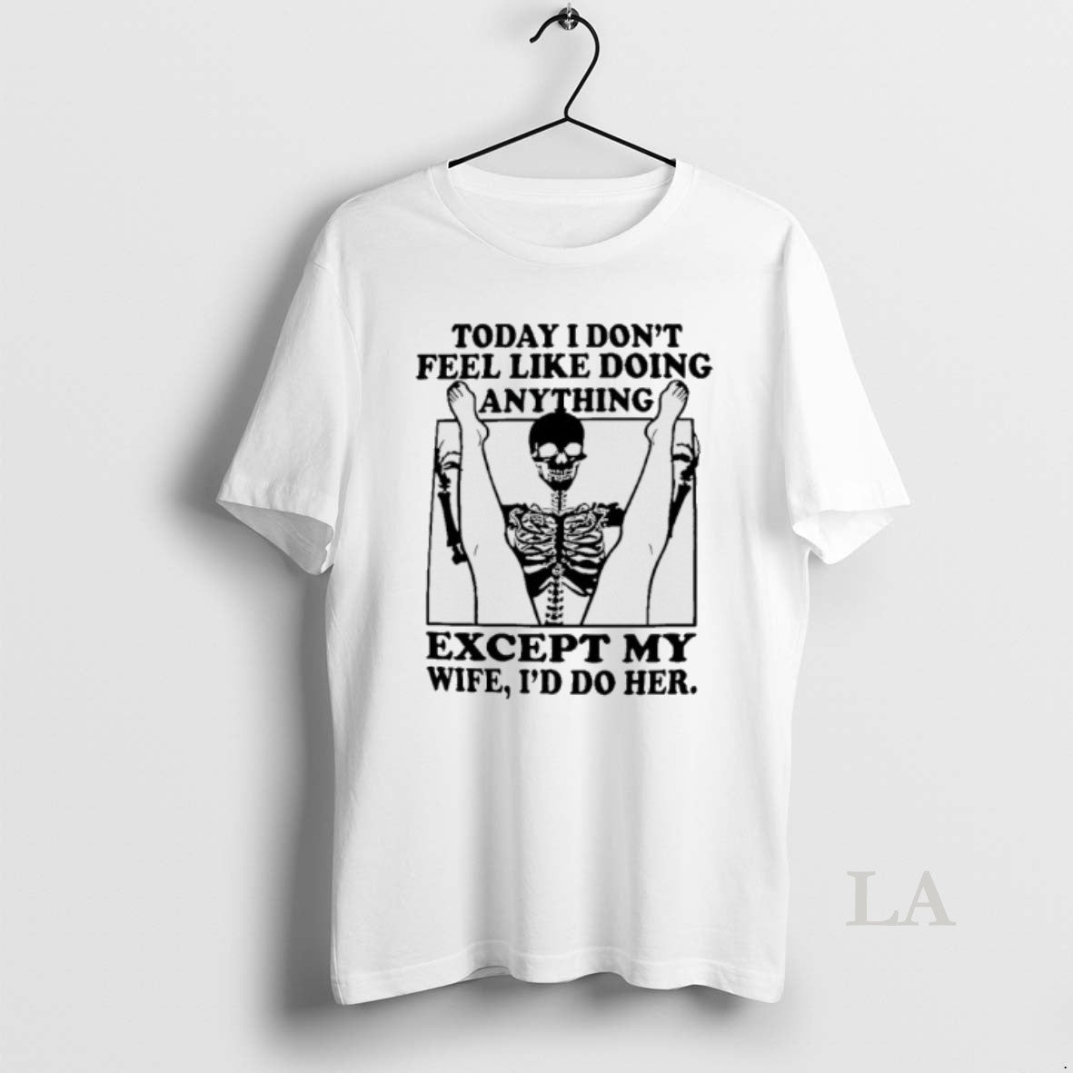Original Skeleton Today I Dont Feel Like Doing Anything Except For My Wife Ill Do T-Shirts, Hoodie, Sweatshirt