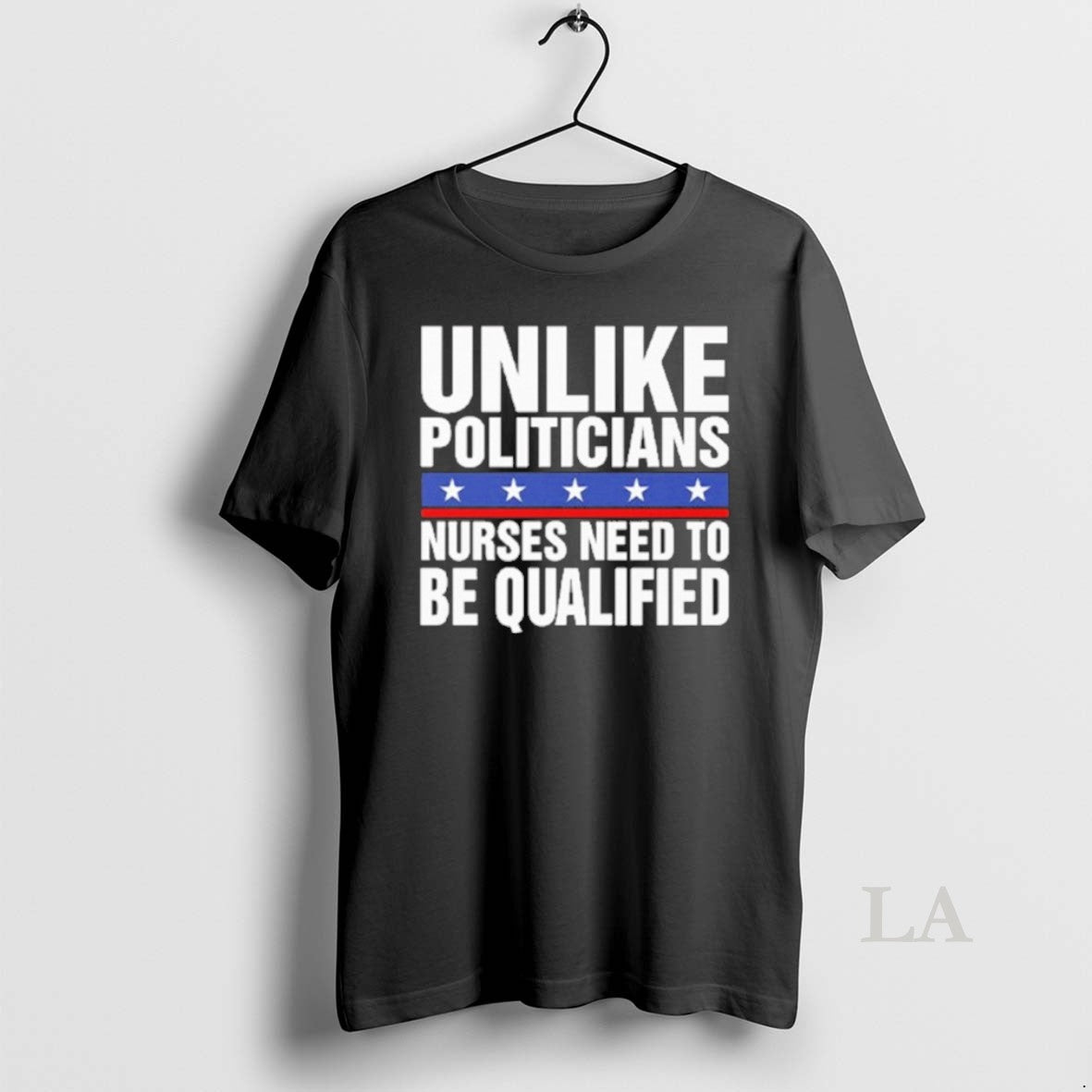 Original Unlike Politicians Nurses Need To Be Qualified Sarcasm T-Shirts, Hoodie, Sweatshirt | PodTeesHub.com