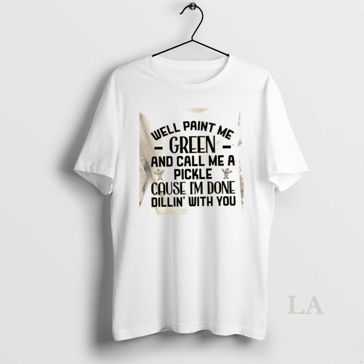 Original Well Paint Me Green And Call Me A Pickle Cause Im Done Dill In T-Shirts, Hoodie, Sweatshirt | PodTeesHub.com