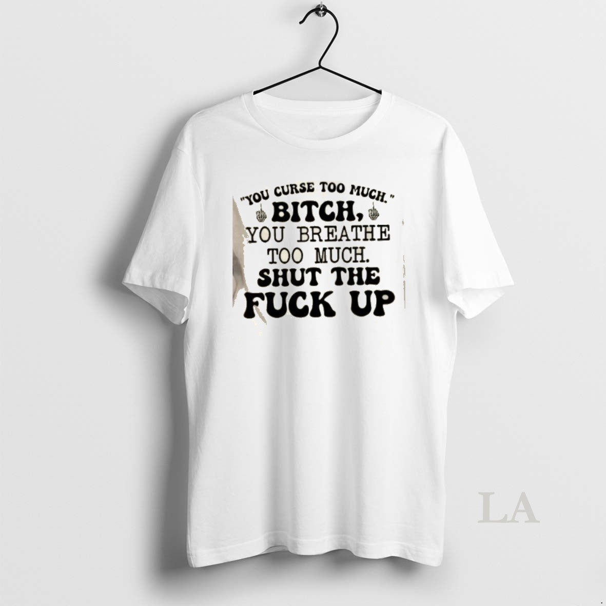 Original You Curse Too Much Bitch You Breathe Too Much Shut The Fuck Up Quote T-Shirts, Hoodie, Sweatshirt | PodTeesHub.com