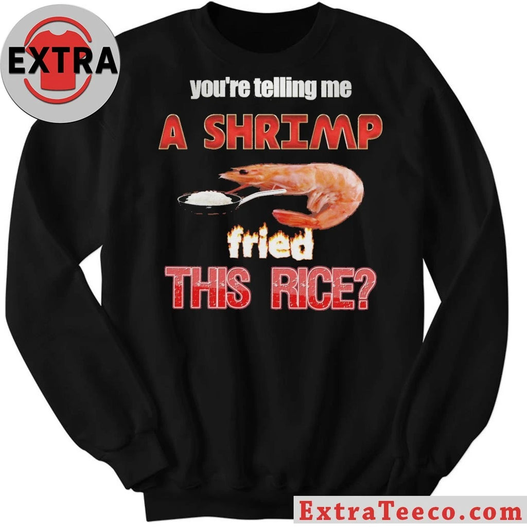 Original You’re telling me a shrimp fried this rice T-shirt