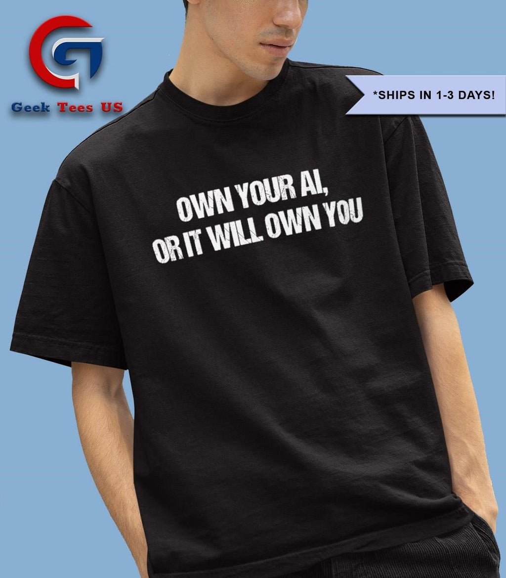 Own your AI or it will own you T-shirt