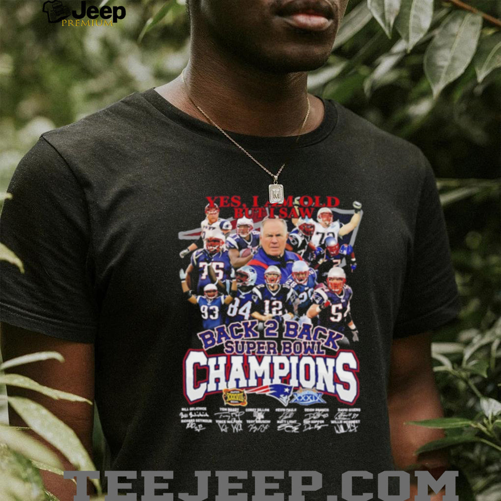 Yes I am old but I saw New England Patriots Back 2 Back Super Bowl Champions shirt