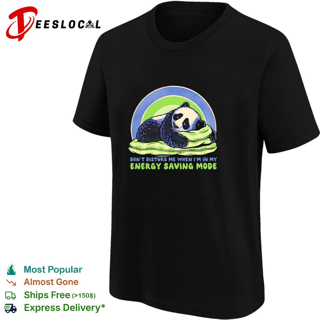 Panda sleeping don’t disturb me when I’m in my energy saving mode shirt