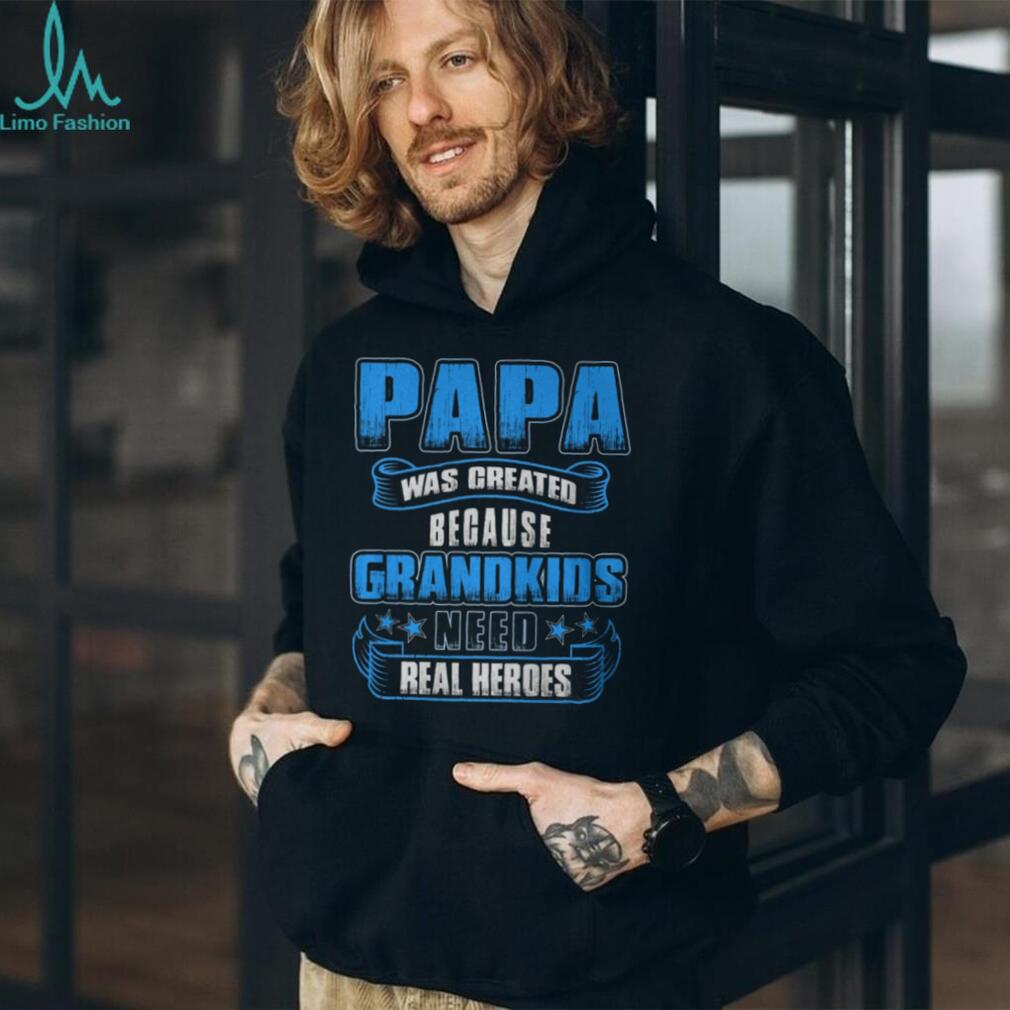 Papa Created Because Grandkids Need Real Heroes Graphic Shirt