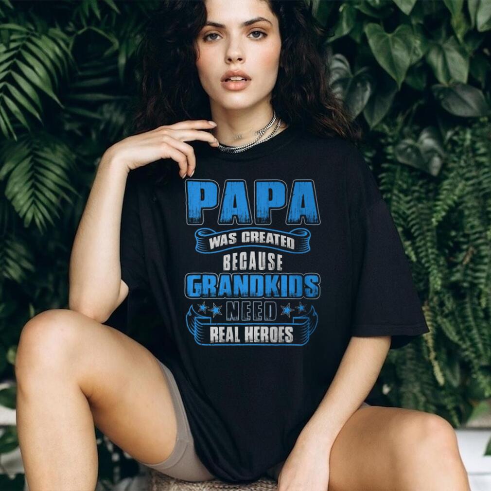 Papa Created Because Grandkids Need Real Heroes Graphic Shirt