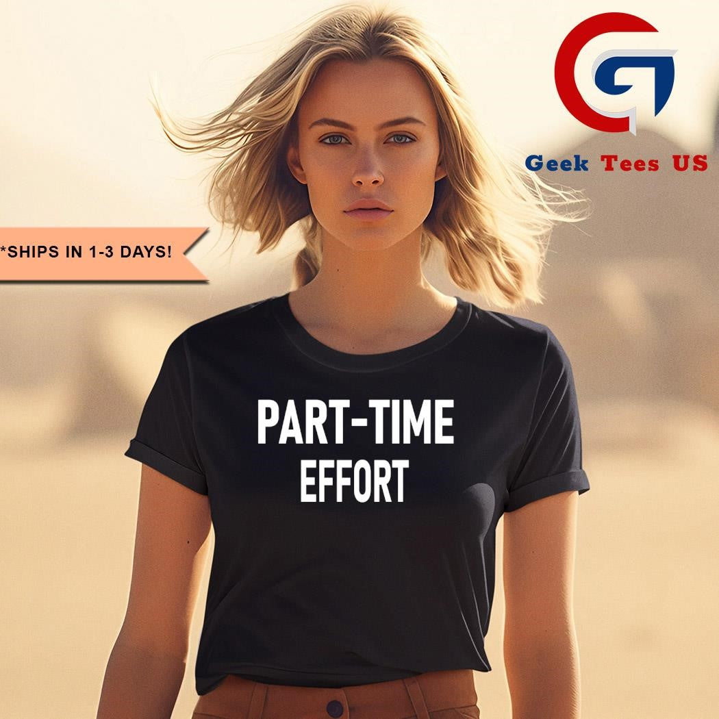 Part-Time effort full time problem shirt