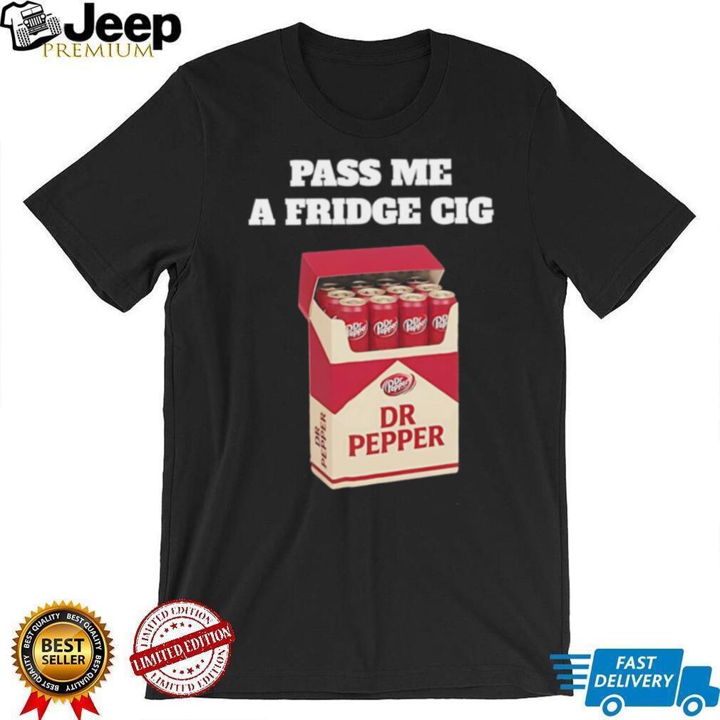 Pass me a Fridge Cig Dr Pepper shirt