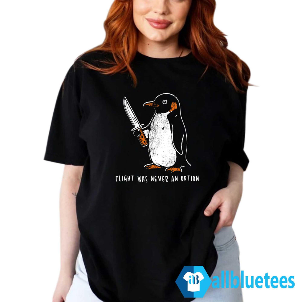 Penguin Flight Was Never An Option Shirt