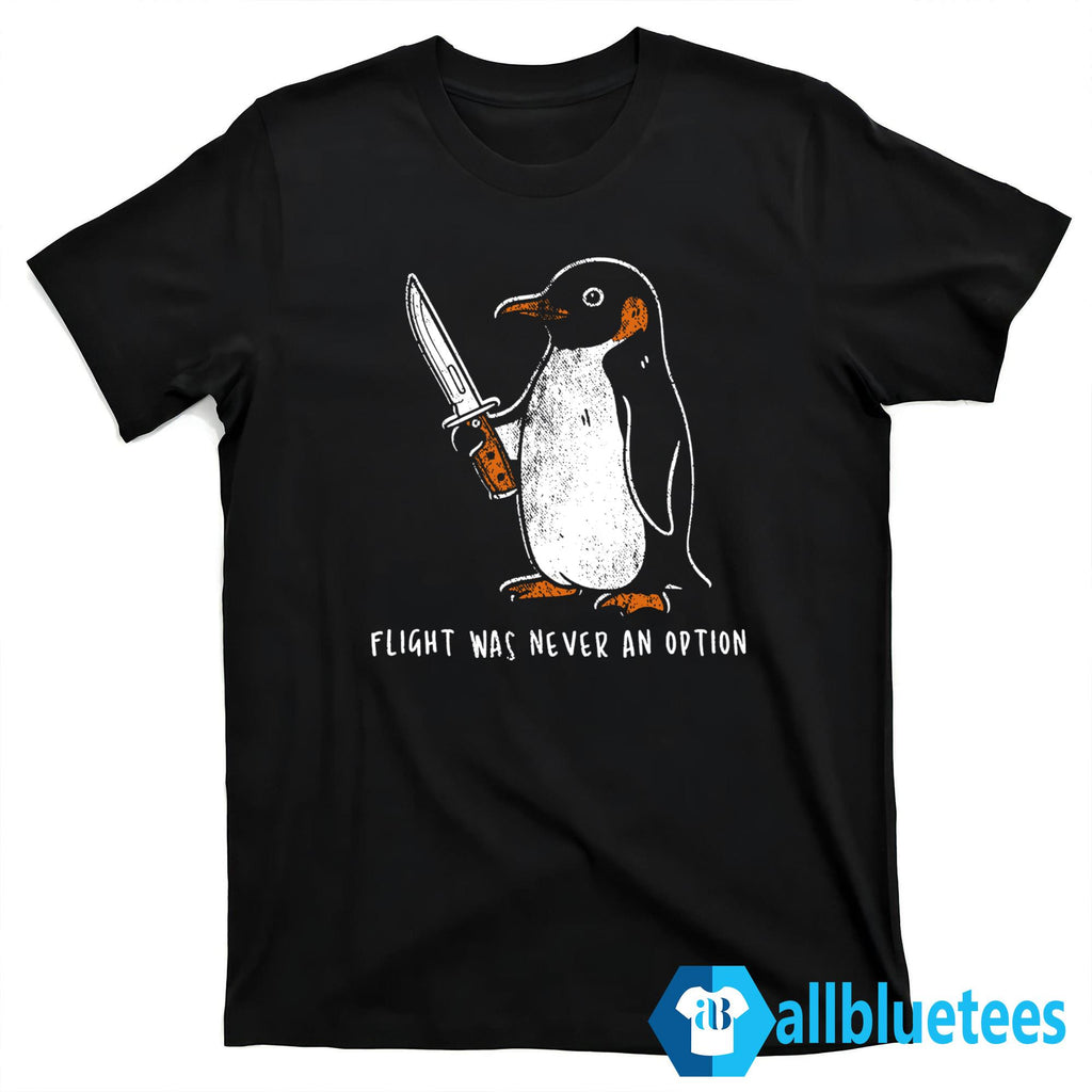 Penguin Flight Was Never An Option Shirt