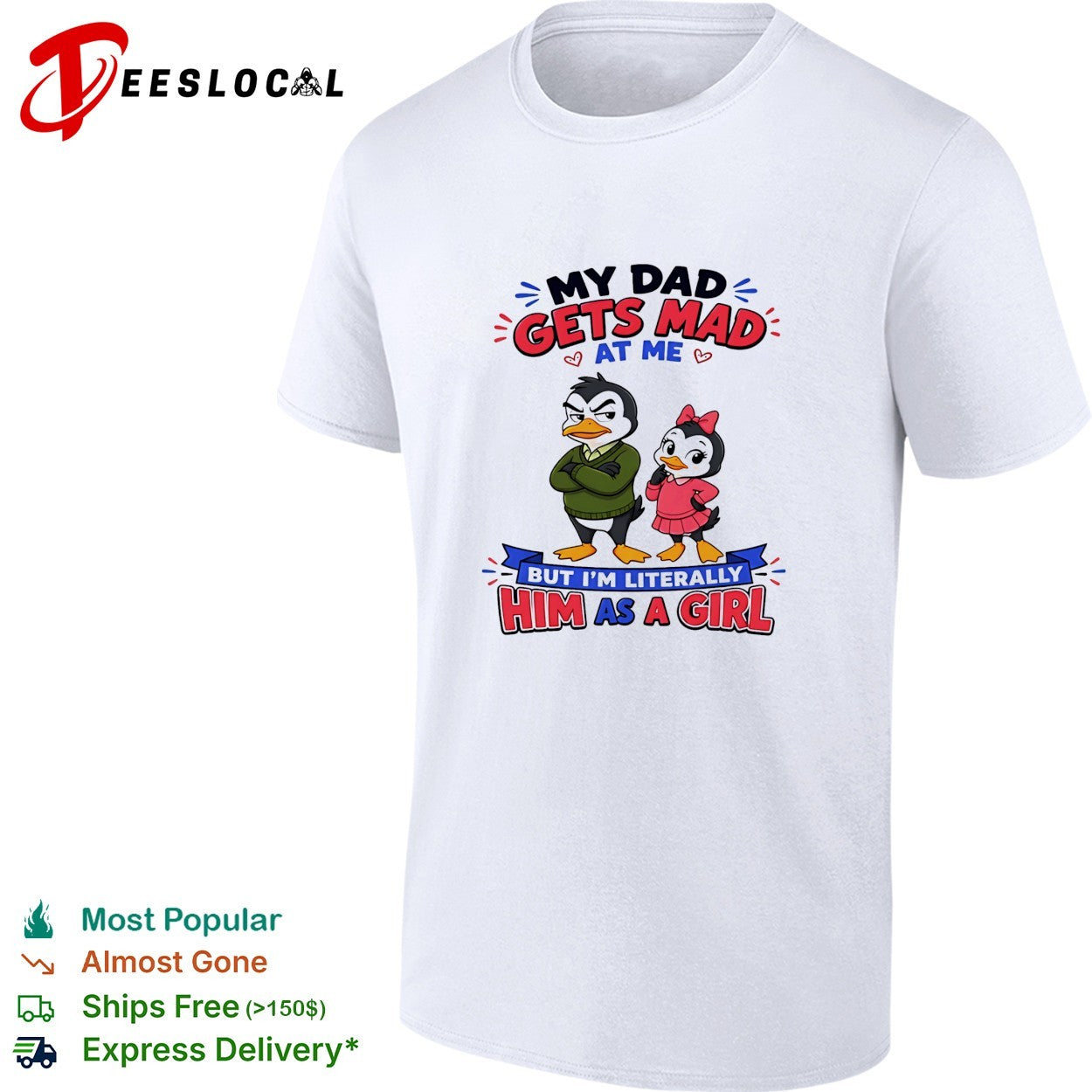 Penguin my dad gets mad at me but I’m literally him as a girl shirt