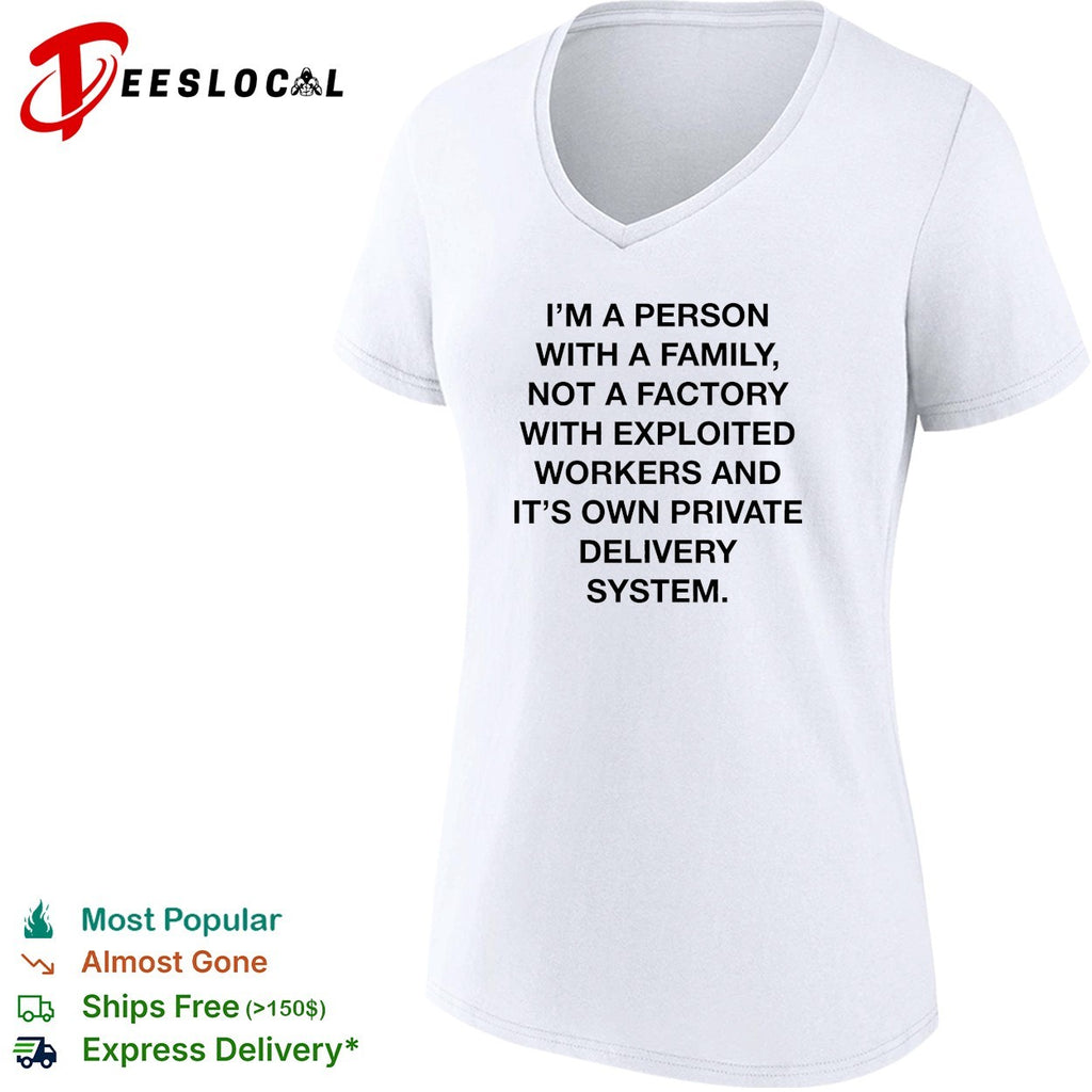 Person with a family not a factory with exploited workers and its own private delivery system shirt
