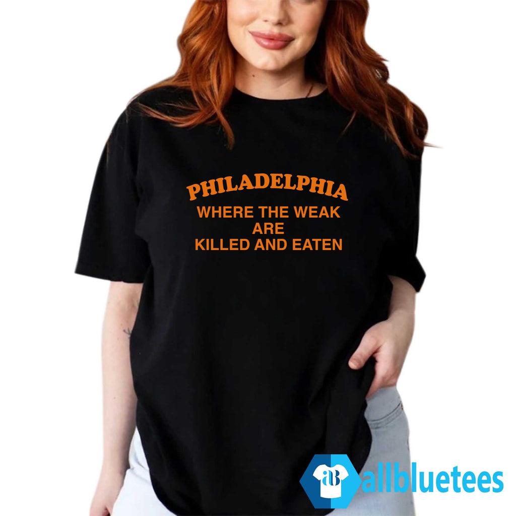 Philadelphia Where The Weak Are Killed And Eaten T-Shirt