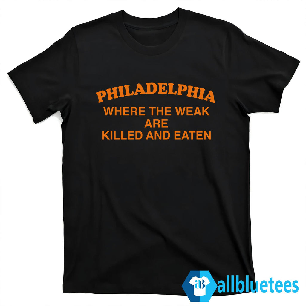 Philadelphia Where The Weak Are Killed And Eaten T-Shirt