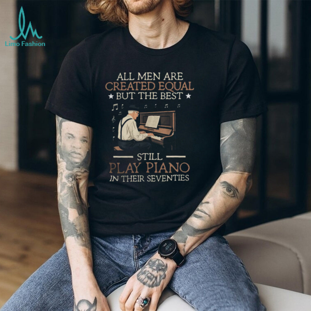 Piano Best Men Still Play Piano In Seventies Musical Gift T Shirt