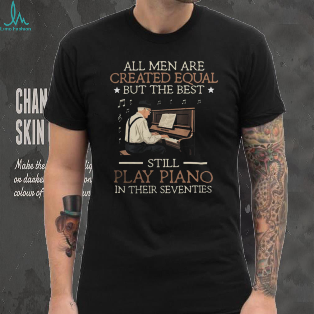 Piano Best Men Still Play Piano In Seventies Musical Gift T Shirt