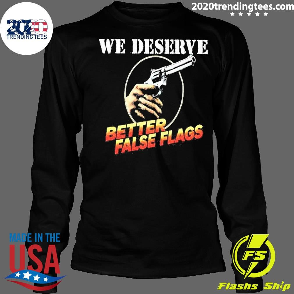 Pistol Ironic Message We Deserve Better False Flags Shirt