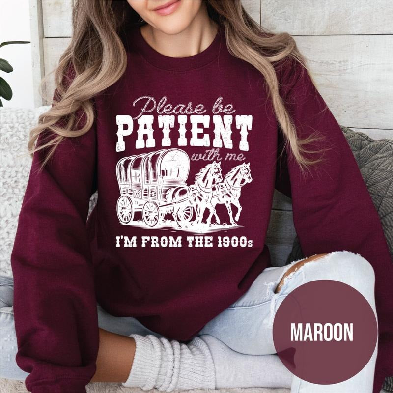 Please Be Patient With Me I'm From The 1900s sweatshirt, Funny Birthday Gift sweater, 1900s Graphic Tee, Cute...