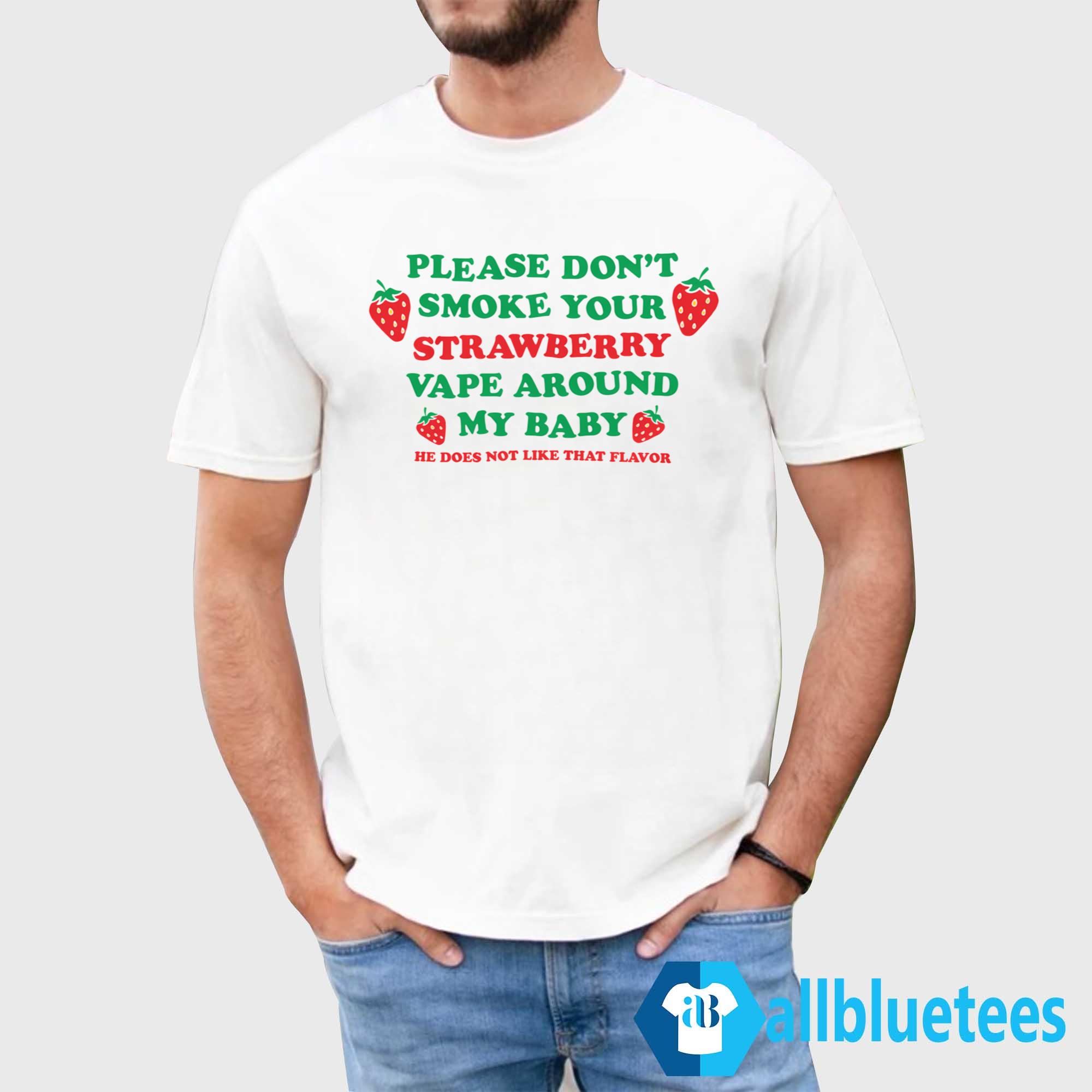 Please Don’t Smoke Your Strawberry Vape Around My Baby Shirt