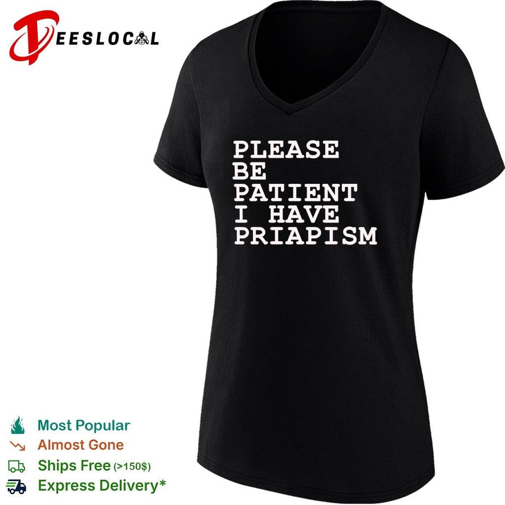 Please be patient I have priapism shirt