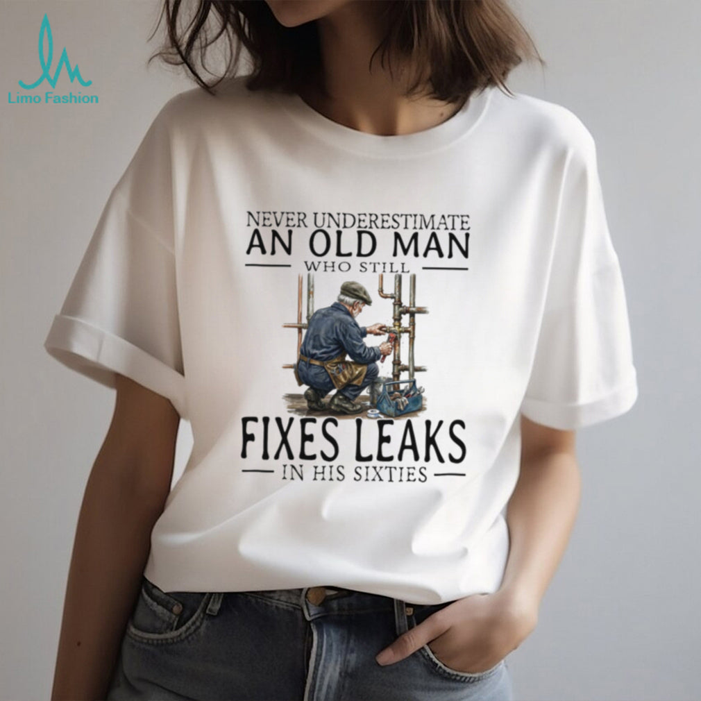 Plumber Old Man Sixties Fixes Leaks Handyman Profession Shirt