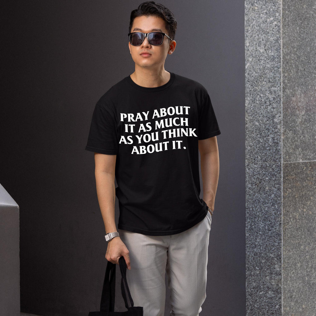 Pray About It As Much As You Think About It Shirt