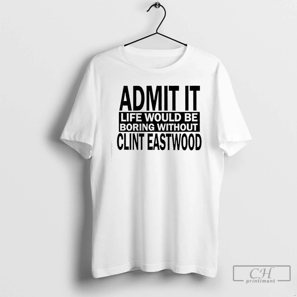 Premium Admit It Life Would Be Boring Without Clint Eastwood Text T-Shirts, Hoodie, Sweatshirt | PodTeesHub.com