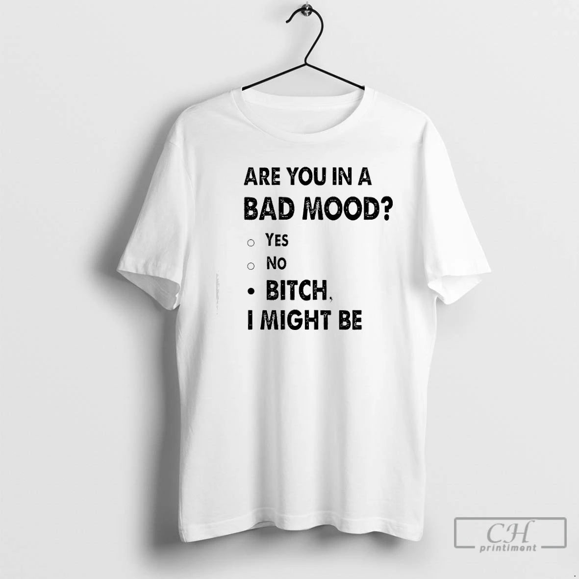 Premium Are You In A Bad Mood Yes No Bitch I Might Be Text T-Shirts, Hoodie, Sweatshirt | PodTeesHub.com