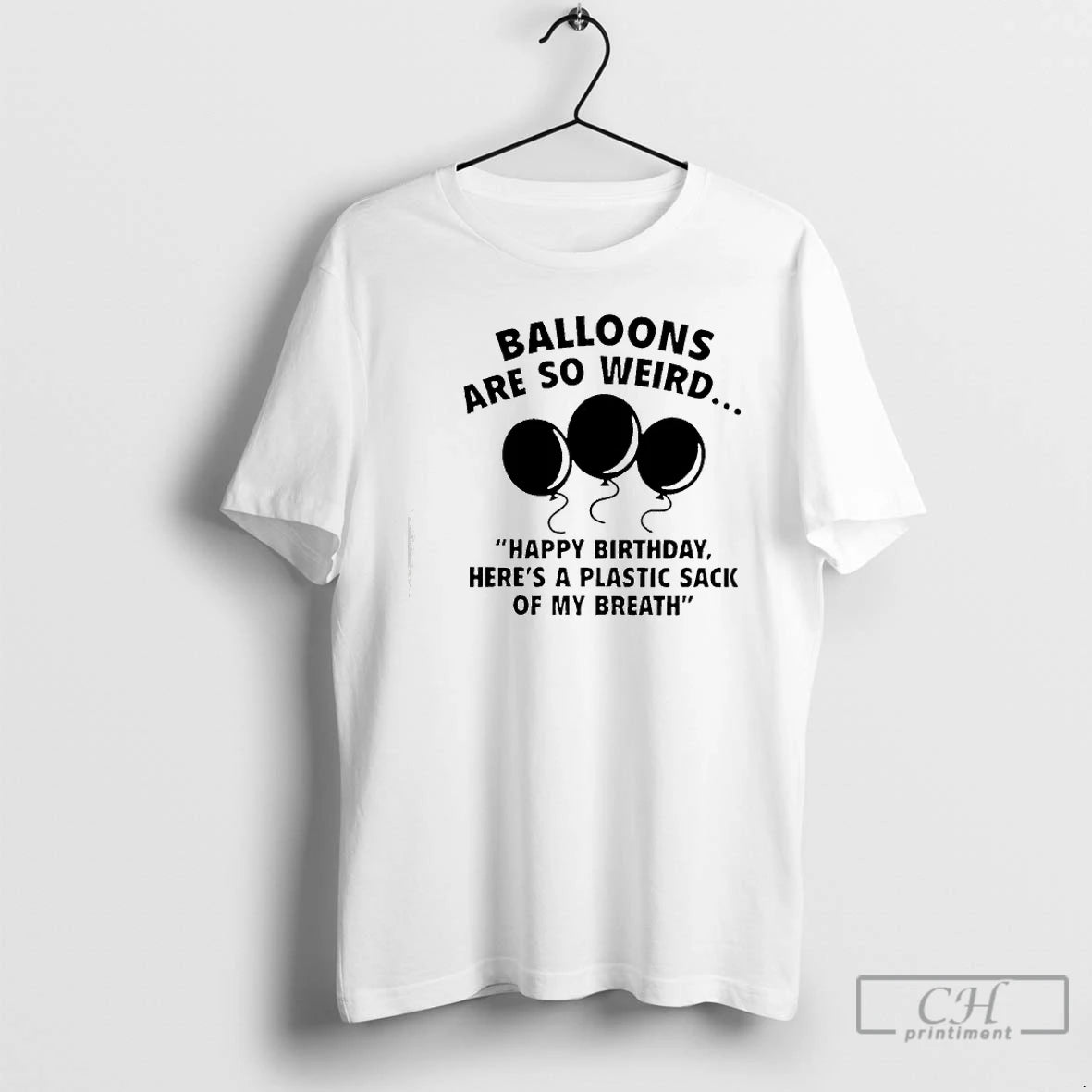 Premium Balloons Are So Weird Happy Birthday Heres A Plastic Sack Of My Breath T-Shirts, Hoodie, Sweatshirt | PodTeesHub.com